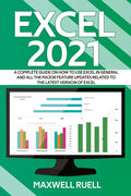 Excel 2021: A Complete Guide on How to Use Excel in General and All the Major Feature Updates Related To the Latest Version of Exc - Paperback