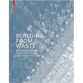 Building from Waste: Recovered Materials in Architecture and Construction - Hardcover