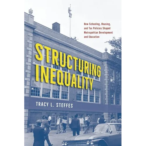 Structuring Inequality: How Schooling, Housing, and Tax Policies Shaped Metropolitan Development and Education - Hardcover
