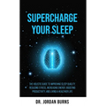 Supercharge Your Sleep: The Holistic Guide to Improving Sleep Quality, Reducing Stress, Increasing Energy, Boosting Productivity and Living a - Hardcover