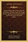 Tintern Abbey, Ode To Duty, Ode On Intimations Of Immortality, The Happy Warrior, Resolution And Independence, And On The Power Of Sound (1892) - Paperback