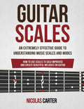 Guitar Scales: An Extremely Effective Guide To Understanding Music Scales And Modes & How To Use Them To Solo, Improvise And Create B - Paperback