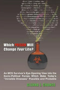 Which Poison Will Change Your Life?: An MCS Survivor's Eye-Opening View into the Socio-Political Forces Which Make Today's "Invisible Illnesses" Possi - Paperback