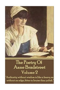 The Poetry Of Anne Bradstreet - Volume 2: "Authority without wisdom is like a heavy ax without an edge, fitter to bruise than polish." - Paperback