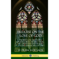 Treatise on the Love of God: The Holy Love Abounding in Jesus Christ, the Bible Verse, the Christian's Daily Prayers, and the Eternal Will of God ( - Hardcover