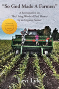So God Made A Farmer: A Retrospective on The Living Words of Paul Harvey by an Organic Farmer - Paperback