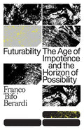 Futurability: The Age of Impotence and the Horizon of Possibility - Paperback