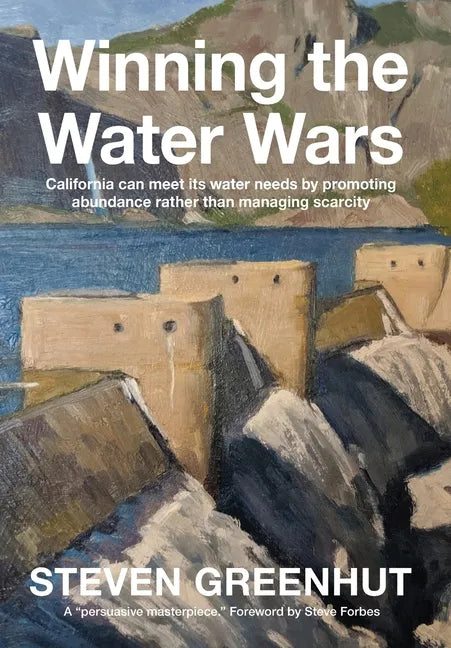 Winning the Water Wars: California can meet its water needs by promoting abundance rather than managing scarcity - Paperback