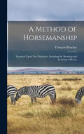 A Method of Horsemanship: Founded Upon new Principles: Including the Breaking and Training of Horses - Hardcover