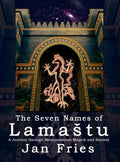 The Seven Names of Lamastu: A Journey through Mesopotamian Magick and Beyond - Hardcover