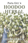 Papa Gee's Hoodoo Herbal: The Magic of Herbs, Roots, and Minerals in the Hoodoo Tradition - Paperback