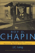 Roy D. Chapin: The Man Behind the Hudson Motor Car Company - Paperback
