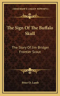 The Sign Of The Buffalo Skull: The Story Of Jim Bridger Frontier Scout - Hardcover