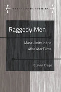 Raggedy Men: Masculinity in the Mad Max" Films - Hardcover