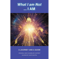 What I am Not... I AM: Becoming a Channel and Messages of Wisdom, Truth, & Guidance for Humanity - Paperback