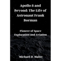 Apollo 8 and Beyond: The Life of Astronaut Frank Borman: Pioneer of Space Exploration and Aviation - Paperback