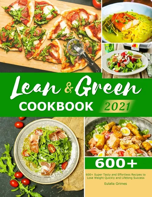 Lean & Green Cookbook 2021: 600+ Super Tasty and Effortless Recipes to Lose Weight Quickly and Lifelong Success - Paperback