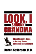 Look, I Shrunk Grandma: A Psychiatrist's Guide to Nursing Homes, Dementia, and End of Life - Paperback