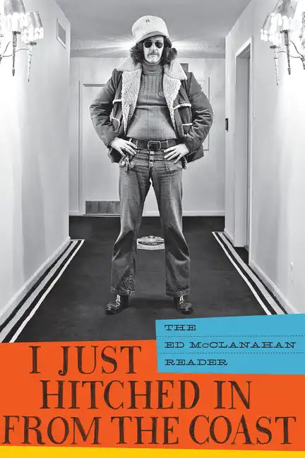 I Just Hitched in from the Coast: The Ed McClanahan Reader - Paperback