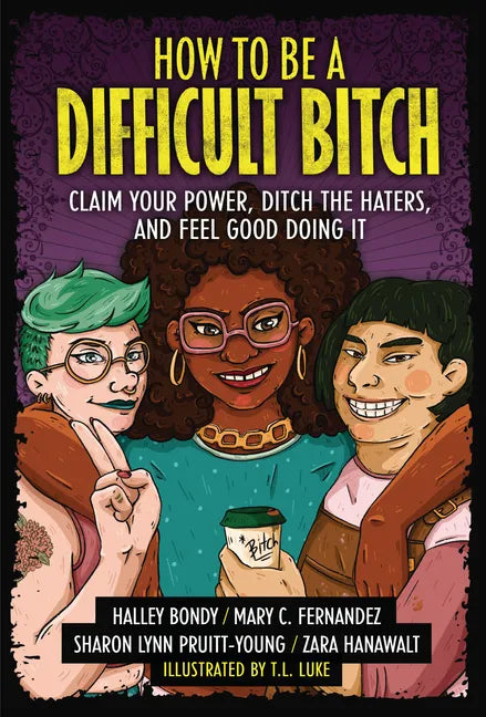 How to Be a Difficult Bitch: Claim Your Power, Ditch the Haters, and Feel Good Doing It - Library Binding