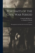 Portraits of the Civil War Period: Photographs for the Most Part From Life Negatives - Paperback