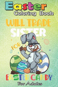 Easter Coloring Book For Adults: Bunny Eat Chocolate Eggs Will Trade Sister An Adult Easter Coloring Book For Teens & Adults - Great Gifts with Fun, E - Paperback