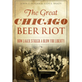 The Great Chicago Beer Riot: How Lager Struck a Blow for Liberty - Paperback