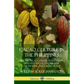 Cacao Culture in the Philippines: The Tropical Climate, Plantation, Harvest and Economics of Cultivating the Cacao Plant - Paperback