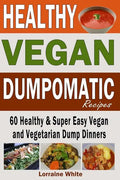 Vegan: Dumpomatic Recipes 60 Healthy & Super Easy Vegan & Vegetarian Dump Dinners: Dump Dinner Recipes for Healthy Cooking an - Paperback