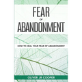 Fear of Abandonment: How To Heal Your Fear of Abandonment - Paperback