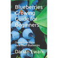 Blueberries Growing Guide for Beginners: Choosing the Right Varieties of Blueberries - Paperback