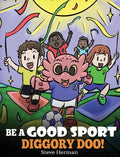 Be A Good Sport, Diggory Doo!: A Story About Good Sportsmanship and How To Handle Winning and Losing - Hardcover