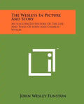 The Wesleys In Picture And Story: An Illustrated History Of The Life And Times Of John And Charles Wesley - Paperback