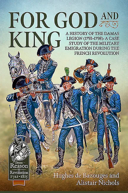 For God and King: A History of the Damas Legion (1793-1798): A Case Study of the Military Emigration During the French Revolution - Paperback