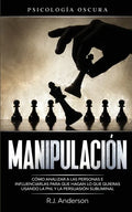 Manipulación: Psicología oscura - Cómo analizar a las personas e influenciarlas para que hagan lo que quieras usando la PNL y la persuasión subliminal - Paperback