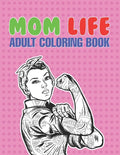 Mom Life Adult Coloring Book: A Snarky Adult Coloring Book - #life Coloring Books - Paperback