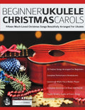 Beginner Ukulele Christmas Carols: Fifteen Much-Loved Christmas Songs Beautifully Arranged For Ukulele - Paperback