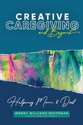 Creative Caregiving and Beyond: Helping Mom & Dad - Paperback