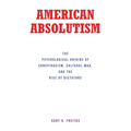 American Absolutism: The Psychological Origins of Conspiracism, Cultural War, and The Rise of Dictators - Paperback