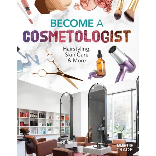 Become a Cosmetologist: Hairstyling, Skin Care & More: Hairstyling, Skin Care & More - Library Binding