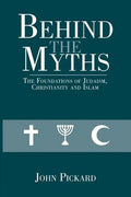 Behind the Myths: The Foundations of Judaism, Christianity and Islam - Paperback