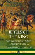 Idylls of the King: Poems Concerning the Legends of King Arthur and the Knights of the Round Table, Complete and Unabridged (Hardcover) - Hardcover