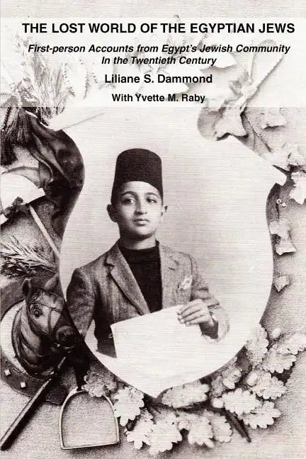 The Lost World of the Egyptian Jews: First-Person Accounts from Egypt's Jewish Community in the Twentieth Century - Paperback