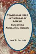 Triumphant Hope in the Midst of Despair: Supporting Antepartum Mothers - Paperback