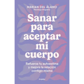 Sanar Para Aceptar Mi Cuerpo: Refuerza Tu Autoestima Y Mejora La Relación Contigo Misma / Heal to Accept My Body - Paperback