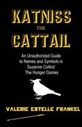 Katniss the Cattail: An Unauthorized Guide to Names and Symbols in Suzanne Collins' The Hunger Games - Paperback