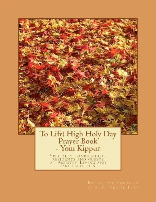 To Life! High Holy Day Prayer Book - Yom Kippur: Specially compiled for care facilities such as Assisted Living, Nursing Homes, and similar facilities - Paperback