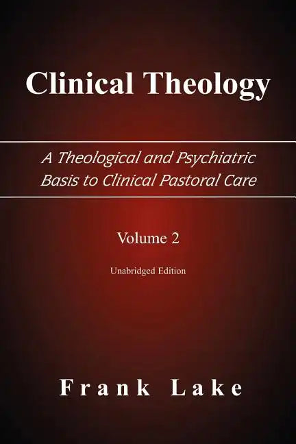Clinical Theology, a Theological and Psychiatric Basis to Clinical Pastoral Care, Volume 2 - Paperback