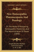 New Homeopathic Pharmacopoeia and Posology: Or the Mode of Preparing Homeopathic Medicines, and the Administration of Doses (1850) - Paperback