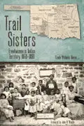 Trail Sisters: Freedwomen in Indian Territory, 1850-1890 - Paperback